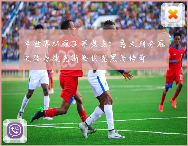 年世界杯冠亚军盘点：意大利夺冠之路与捷克斯洛伐克黑马传奇