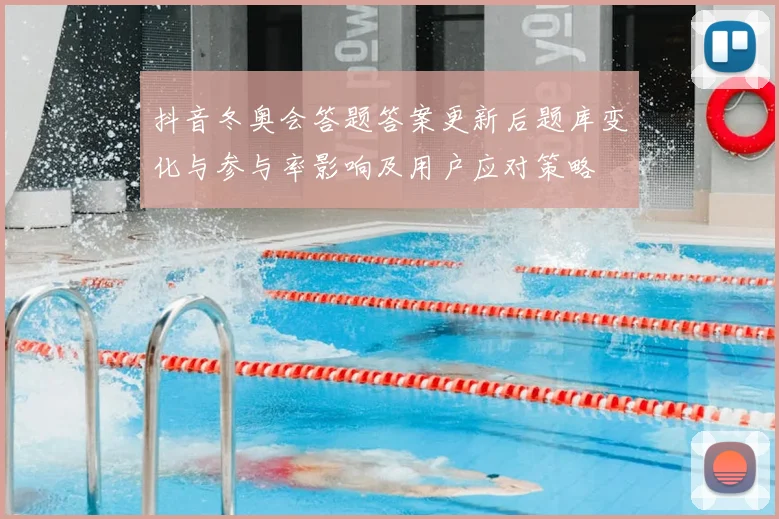 抖音冬奥会答题答案更新后题库变化与参与率影响及用户应对策略