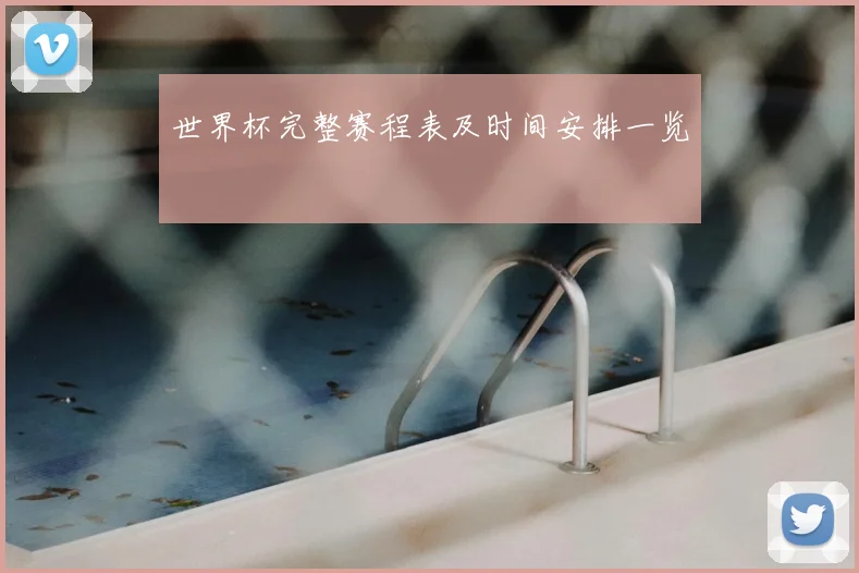 世界杯完整赛程表及时间安排一览